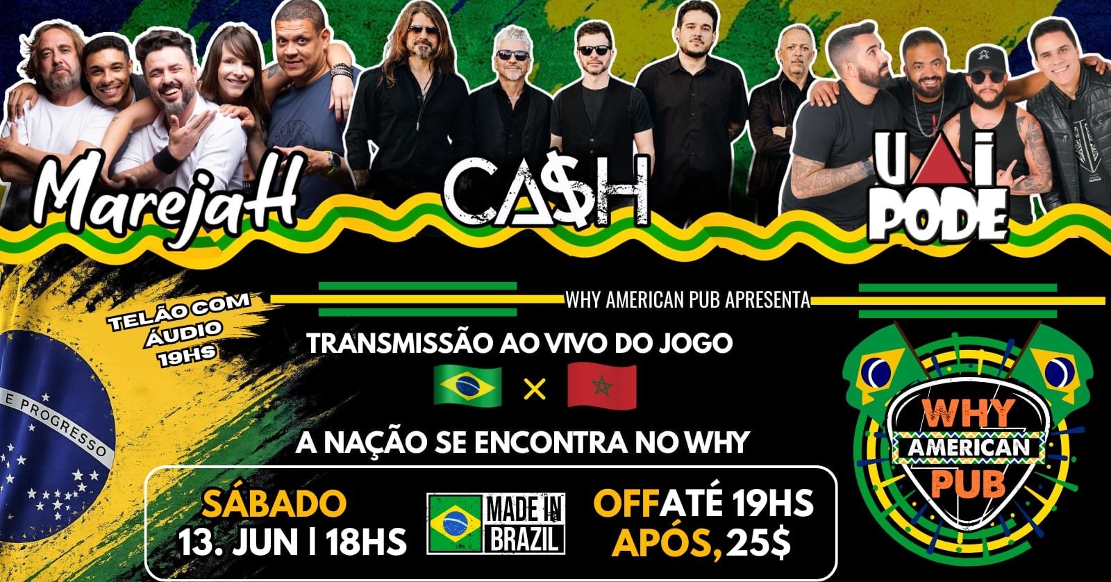Sábado Why 13/06 Torcida, Rock e Festa! Brasil X Marrocos + Marejah + Ca$h + Uaipode!!