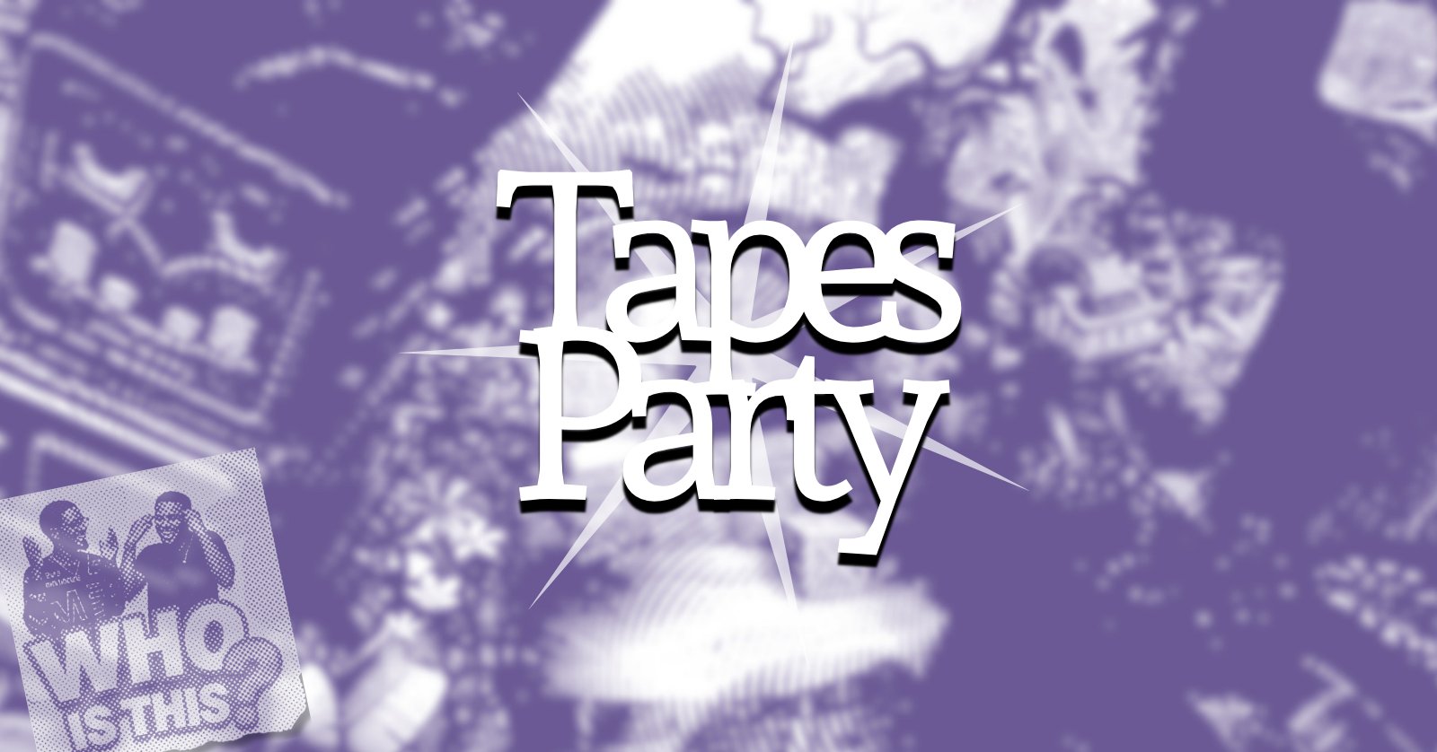 Tapes Party